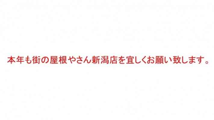 本年も街の屋根やさん新潟店を宜しくお願い致します。
