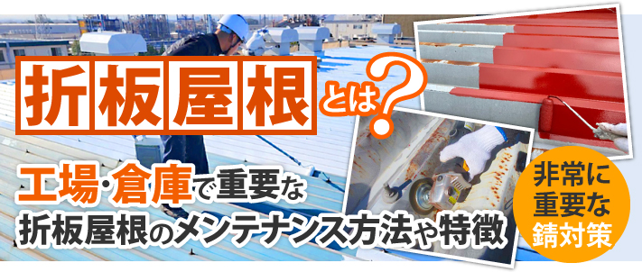 折半屋根とは？工場・倉庫で重要な折板屋根のメンテナンス方法や特徴